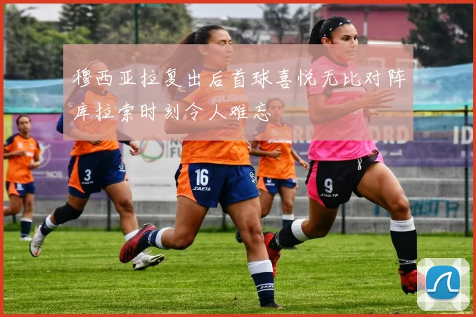 穆西亚拉复出后首球喜悦无比对阵库拉索时刻令人难忘